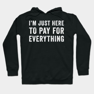 I'm Just Here To Pay For Everything Hoodie